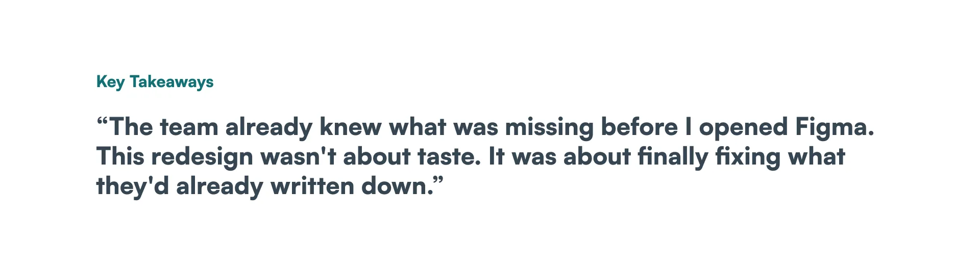 Key Takeaways: the team already knew what was missing before I opened Figma. This redesign wasn't about taste — it was about finally fixing what they'd already written down.