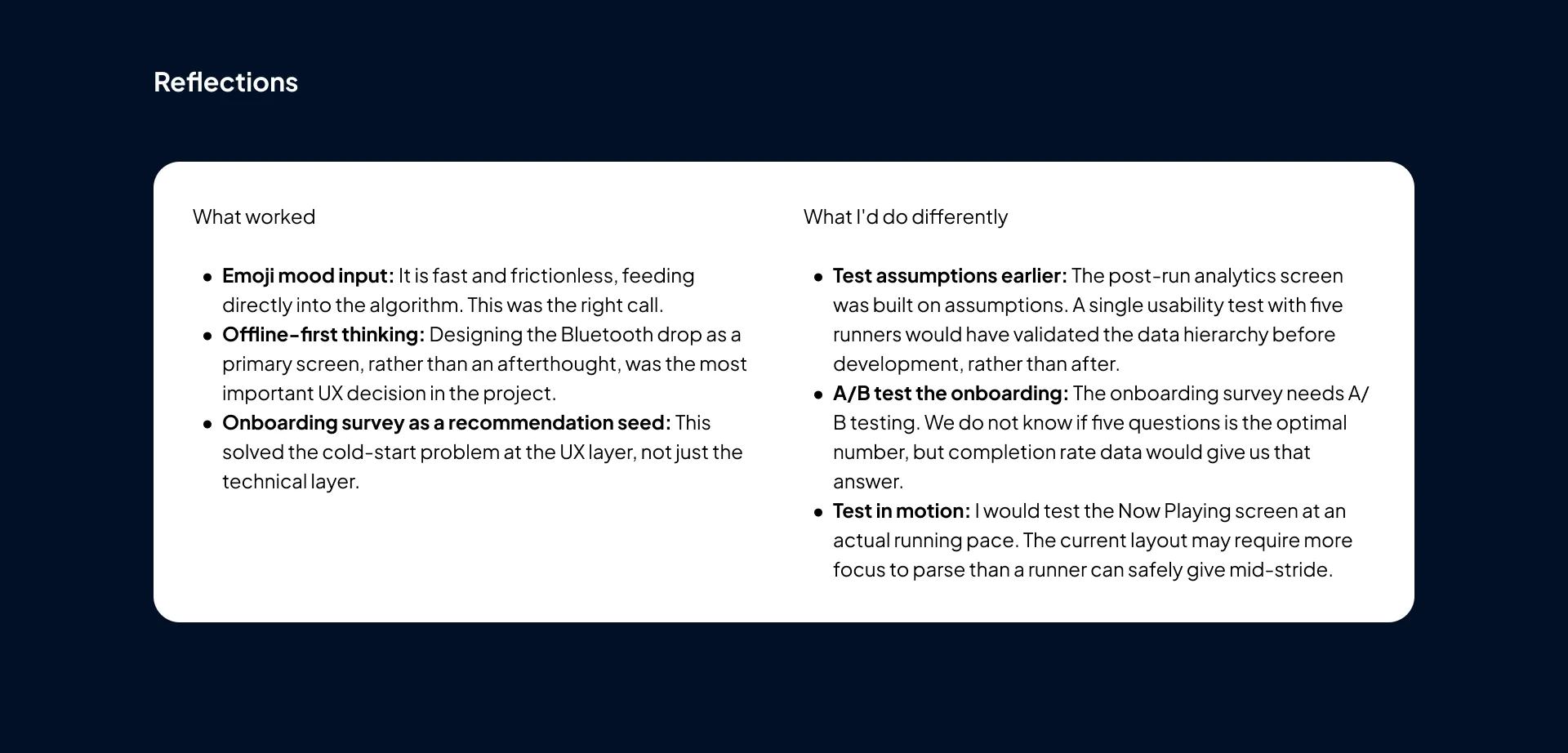 Reflections — What worked: emoji mood input, offline-first thinking, and the onboarding survey as a recommendation seed. What I'd do differently: test assumptions earlier, A/B test the onboarding length, and test the Now Playing screen at an actual running pace.